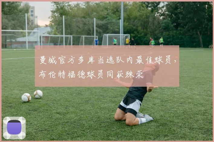 曼城官方多库当选队内最佳球员，布伦特福德球员同获殊荣