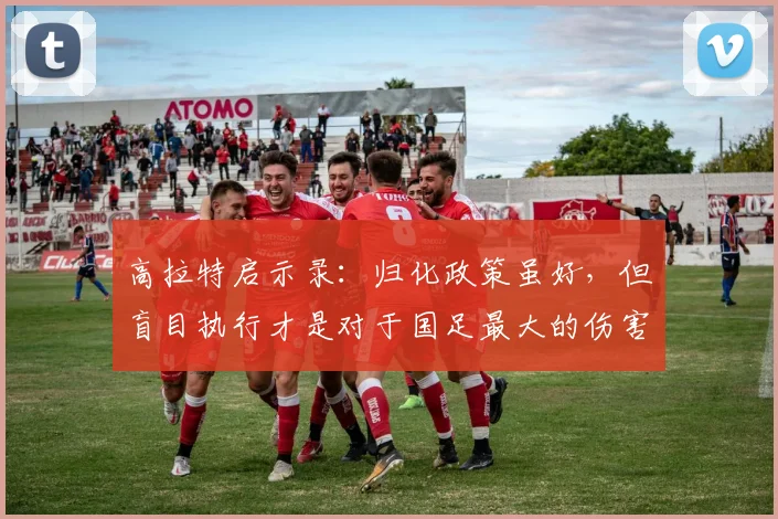 高拉特启示录：归化政策虽好，但盲目执行才是对于国足最大的伤害