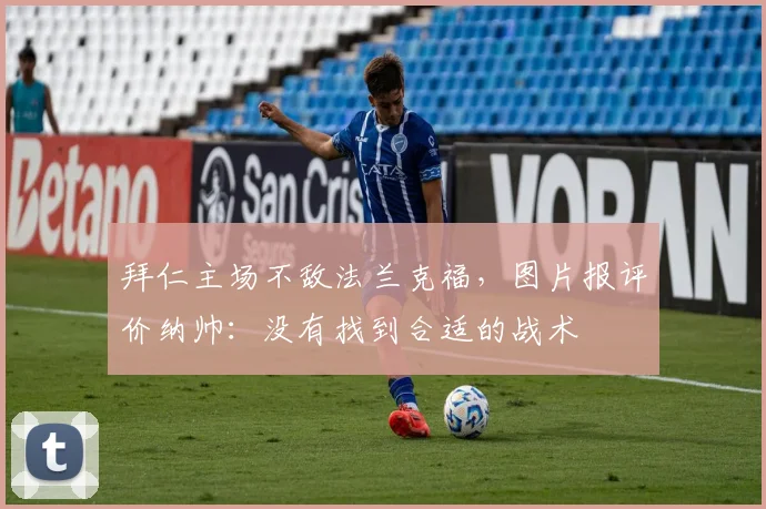 拜仁主场不敌法兰克福，图片报评价纳帅：没有找到合适的战术