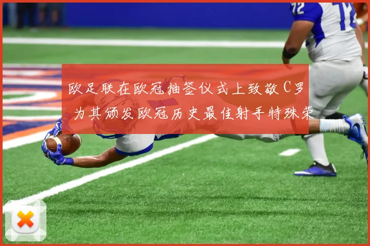 欧足联在欧冠抽签仪式上致敬 C罗 为其颁发欧冠历史最佳射手特殊荣誉奖