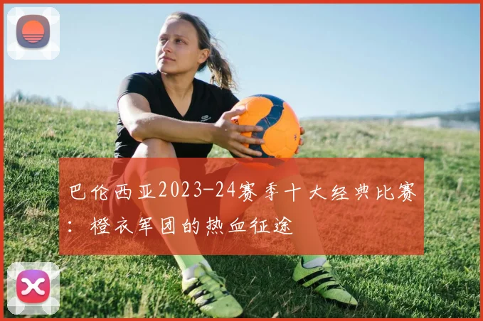 巴伦西亚2023-24赛季十大经典比赛：橙衣军团的热血征途