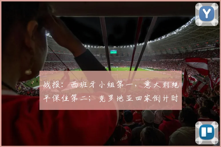 战报：西班牙小组第一，意大利绝平保住第二；克罗地亚回家倒计时