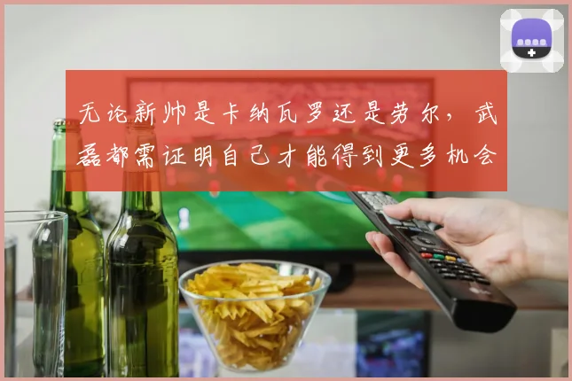 无论新帅是卡纳瓦罗还是劳尔，武磊都需证明自己才能得到更多机会